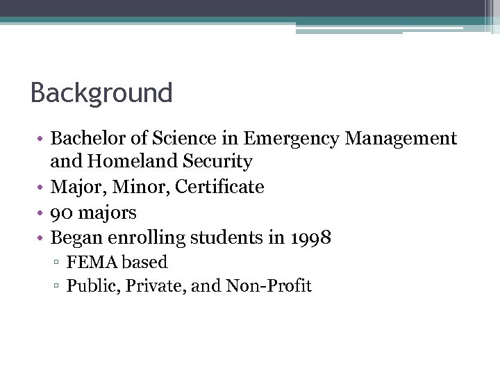 Background • Bachelor of Science in Emergency Management and Homeland Security • Major, Minor,