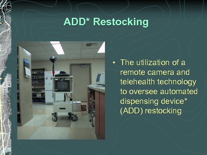 ADD* Restocking • The utilization of a remote camera and telehealth technology to oversee