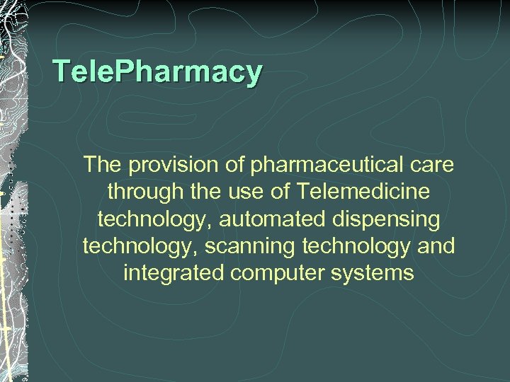 Tele. Pharmacy The provision of pharmaceutical care through the use of Telemedicine technology, automated