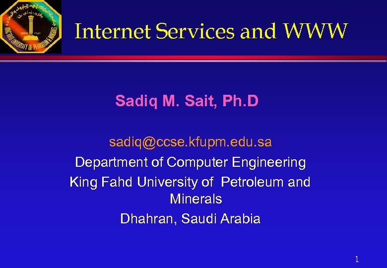 Internet Services and WWW Sadiq M. Sait, Ph. D sadiq@ccse. kfupm. edu. sa Department