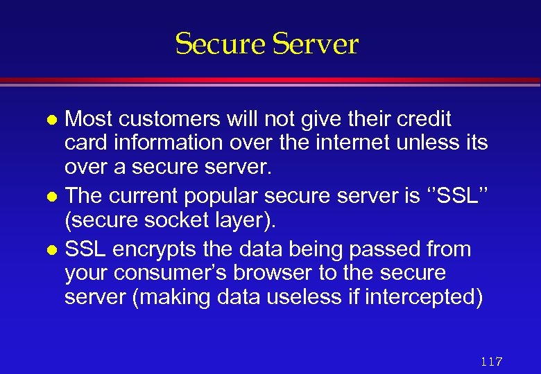 Secure Server Most customers will not give their credit card information over the internet