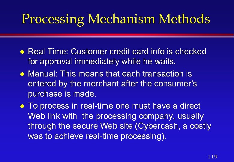 Processing Mechanism Methods l l l Real Time: Customer credit card info is checked
