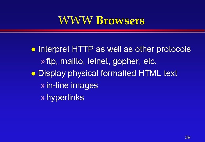WWW Browsers Interpret HTTP as well as other protocols » ftp, mailto, telnet, gopher,