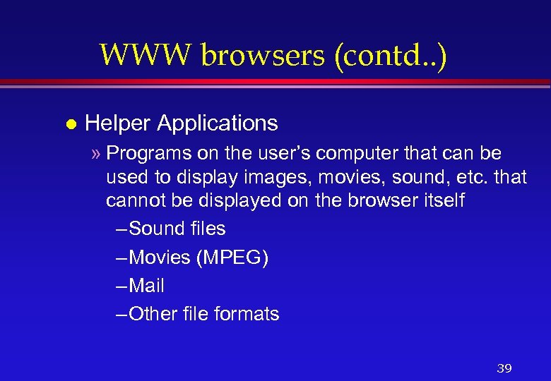 WWW browsers (contd. . ) l Helper Applications » Programs on the user’s computer