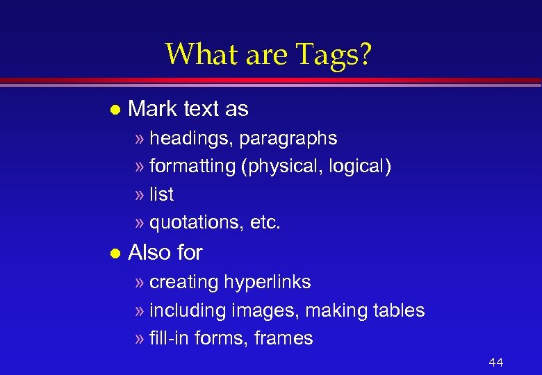 What are Tags? l Mark text as » headings, paragraphs » formatting (physical, logical)