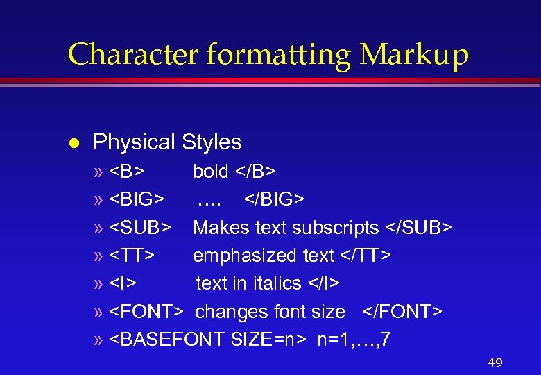 Character formatting Markup l Physical Styles » <B> bold </B> » <BIG> …. </BIG>