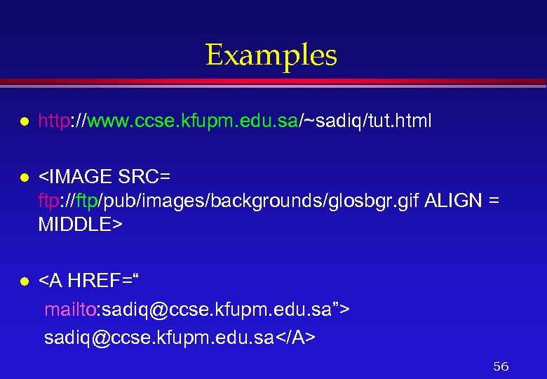 Examples l http: //www. ccse. kfupm. edu. sa/~sadiq/tut. html l <IMAGE SRC= ftp: //ftp/pub/images/backgrounds/glosbgr.