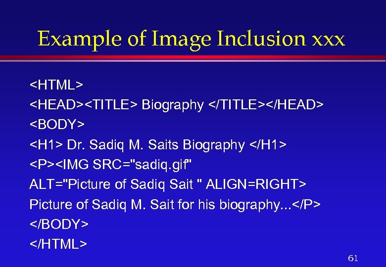 Example of Image Inclusion xxx <HTML> <HEAD><TITLE> Biography </TITLE></HEAD> <BODY> <H 1> Dr. Sadiq