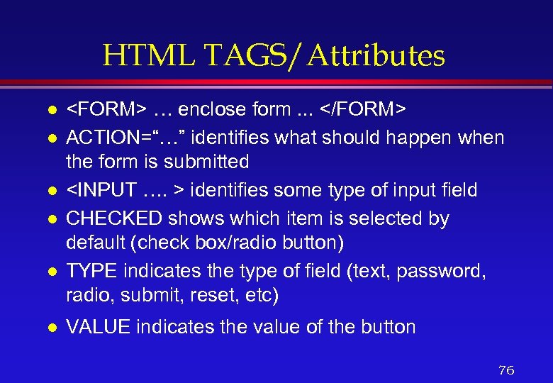 HTML TAGS/Attributes l l l <FORM> … enclose form. . . </FORM> ACTION=“…” identifies