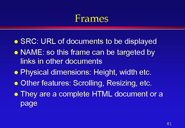 Frames SRC: URL of documents to be displayed l NAME: so this frame can