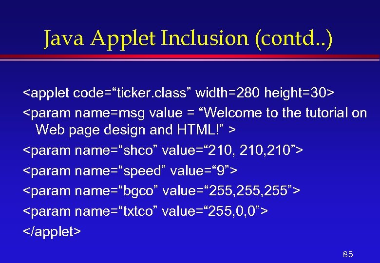 Java Applet Inclusion (contd. . ) <applet code=“ticker. class” width=280 height=30> <param name=msg value