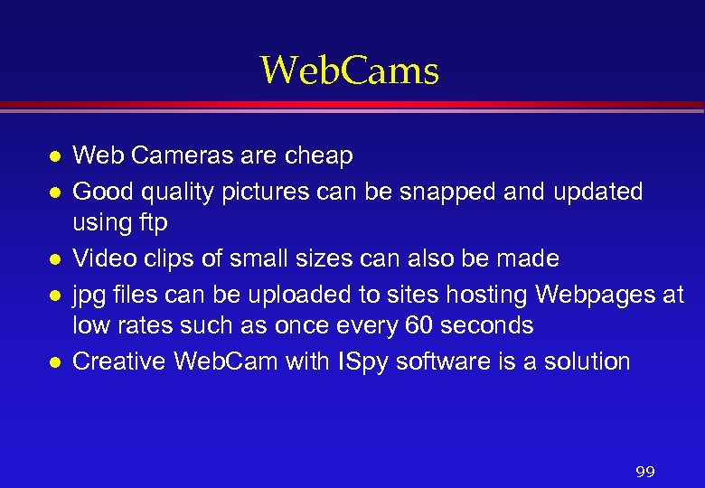 Web. Cams l l l Web Cameras are cheap Good quality pictures can be