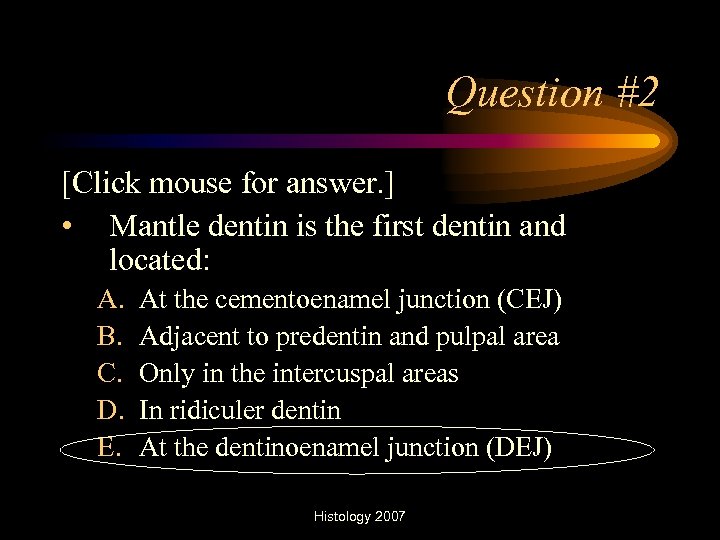 Question #2 [Click mouse for answer. ] • Mantle dentin is the first dentin