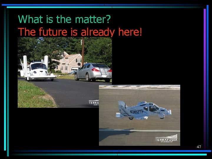 What is the matter? The future is already here! 47 