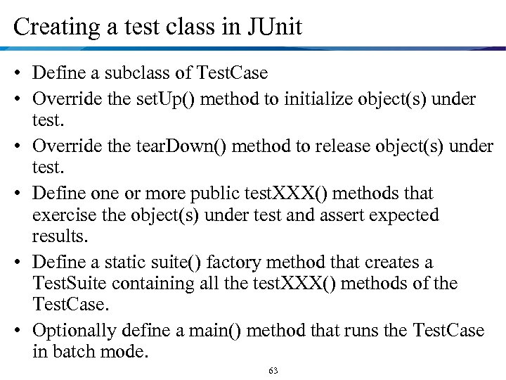 Creating a test class in JUnit • Define a subclass of Test. Case •