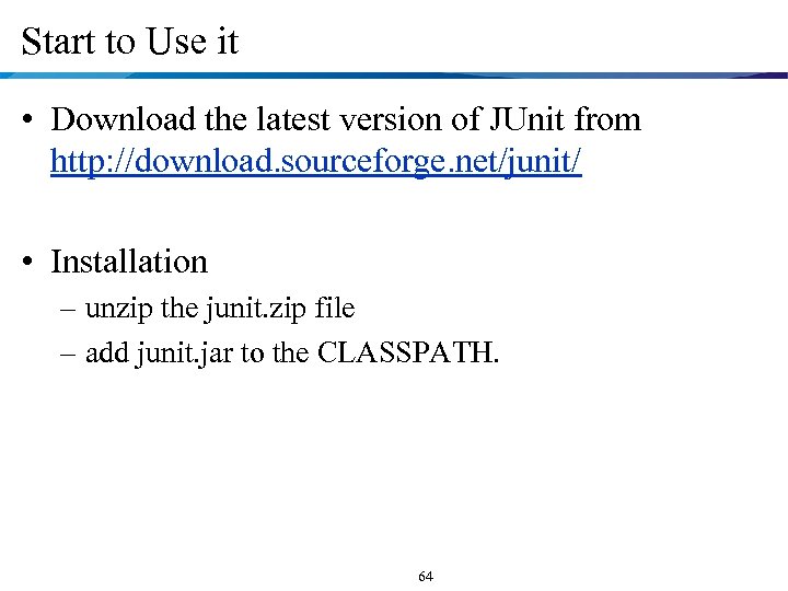 Start to Use it • Download the latest version of JUnit from http: //download.