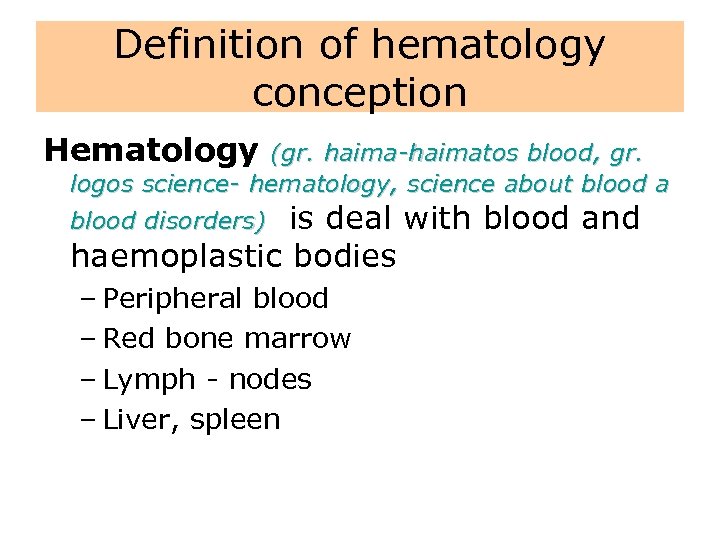 Definition of hematology conception Hematology (gr. haima-haimatos blood, gr. logos science- hematology, science about