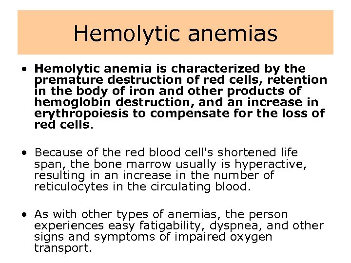 Hemolytic anemias • Hemolytic anemia is characterized by the premature destruction of red cells,