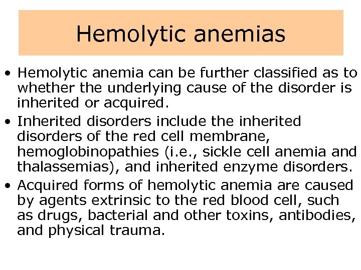 Hemolytic anemias • Hemolytic anemia can be further classified as to whether the underlying