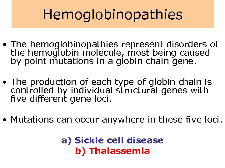 Hemoglobinopathies • The hemoglobinopathies represent disorders of the hemoglobin molecule, most being caused by