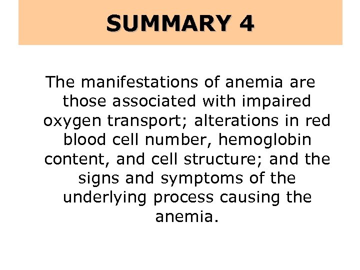 SUMMARY 4 The manifestations of anemia are those associated with impaired oxygen transport; alterations