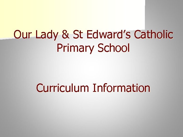 Our Lady & St Edward’s Catholic Primary School Curriculum Information 