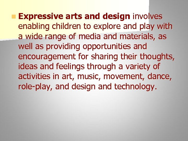 n Expressive arts and design involves enabling children to explore and play with a