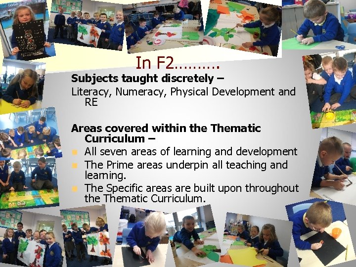 In F 2………. Subjects taught discretely – Literacy, Numeracy, Physical Development and RE Areas