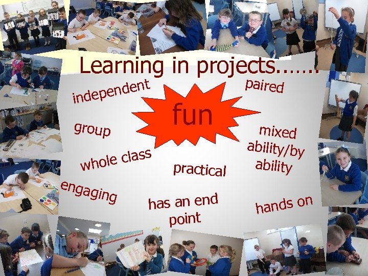 Learning in projects. . …. . ndent indepe group e class whol enga ging