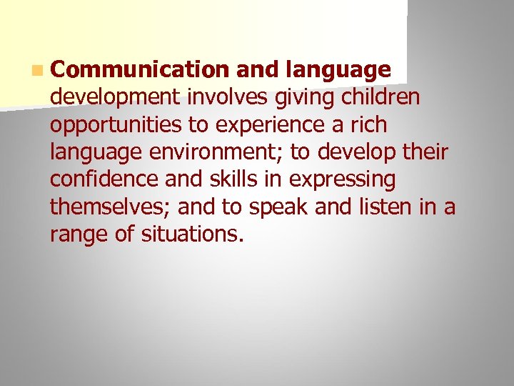 n Communication and language development involves giving children opportunities to experience a rich language