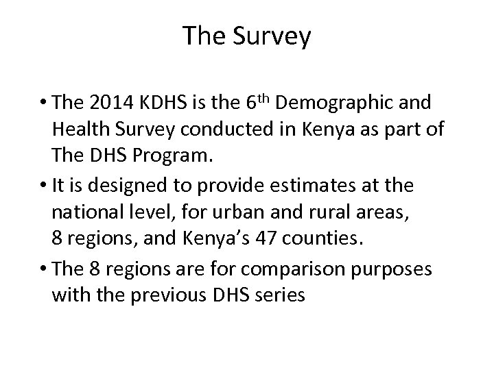 The Survey • The 2014 KDHS is the 6 th Demographic and Health Survey