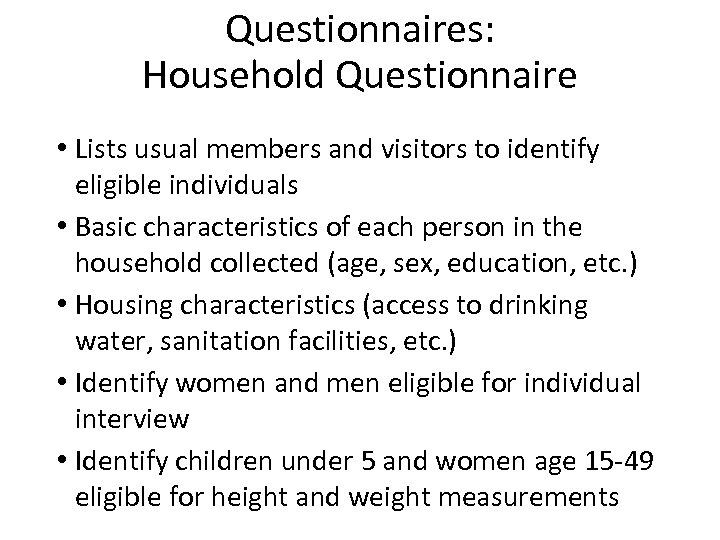 Questionnaires: Household Questionnaire • Lists usual members and visitors to identify eligible individuals •