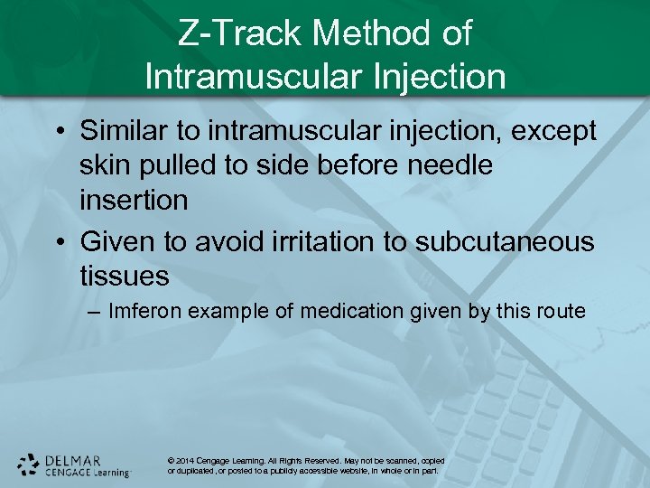 Z-Track Method of Intramuscular Injection • Similar to intramuscular injection, except skin pulled to