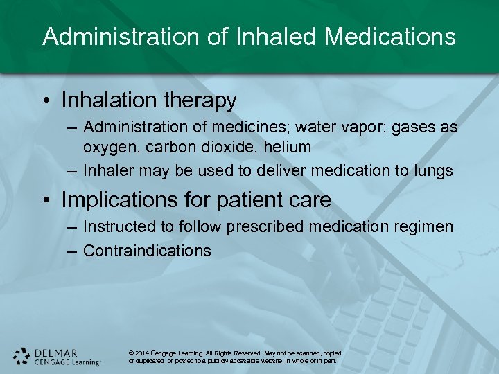 Administration of Inhaled Medications • Inhalation therapy – Administration of medicines; water vapor; gases