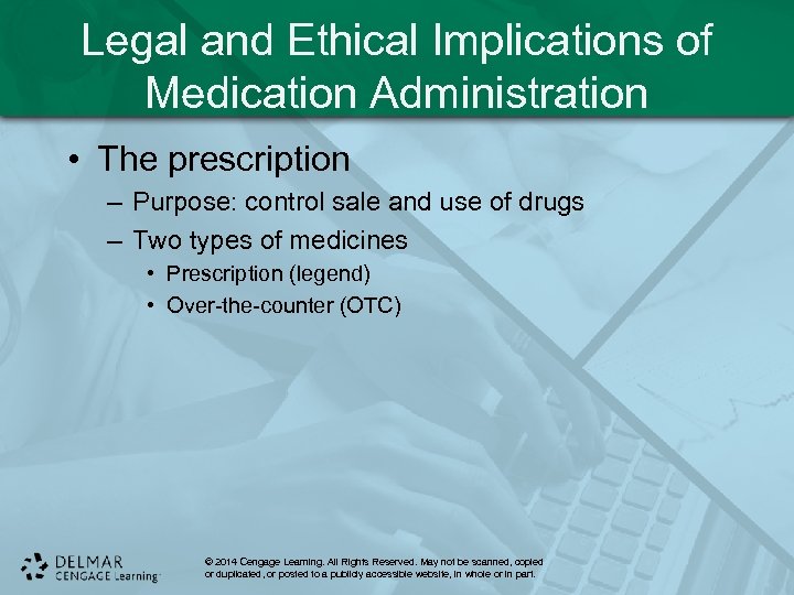 Legal and Ethical Implications of Medication Administration • The prescription – Purpose: control sale