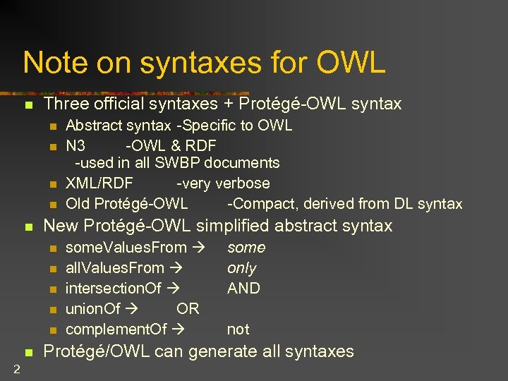 Note on syntaxes for OWL n Three official syntaxes + Protégé-OWL syntax n n