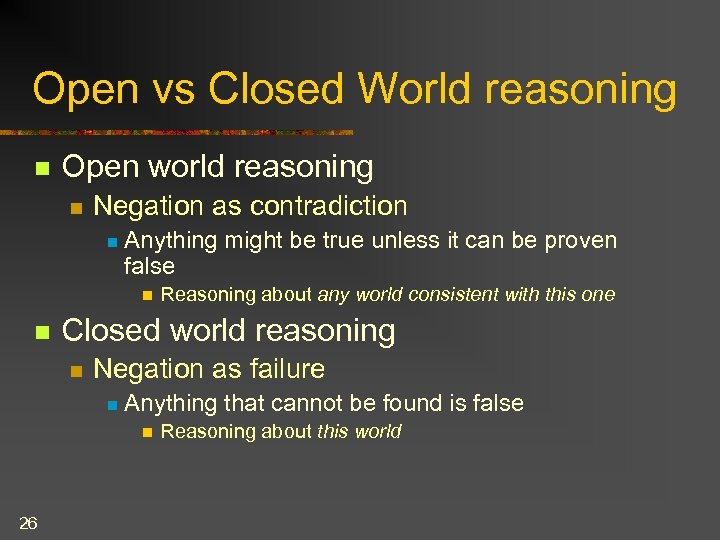 Open vs Closed World reasoning n Open world reasoning n Negation as contradiction n
