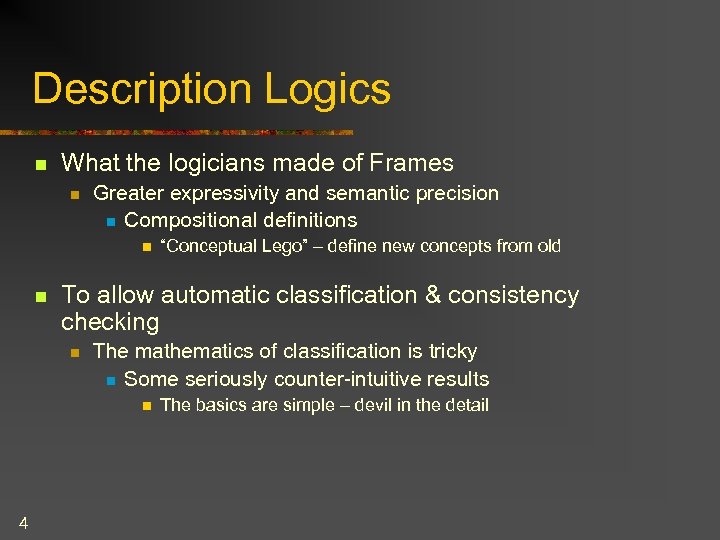 Description Logics n What the logicians made of Frames n Greater expressivity and semantic