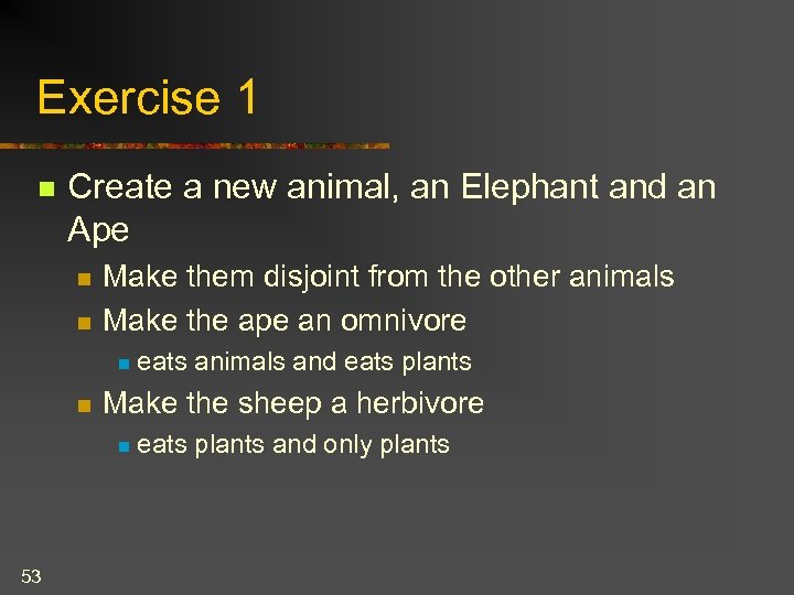 Exercise 1 n Create a new animal, an Elephant and an Ape n n