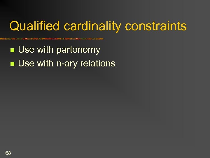 Qualified cardinality constraints n n 68 Use with partonomy Use with n-ary relations 