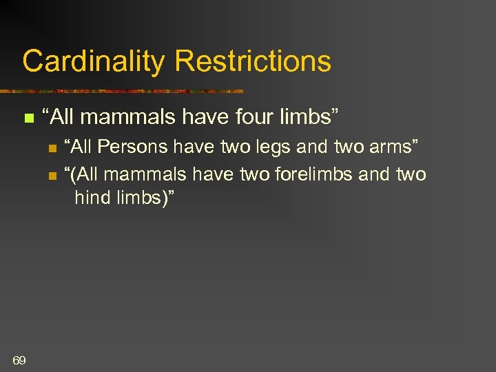 Cardinality Restrictions n “All mammals have four limbs” n n 69 “All Persons have