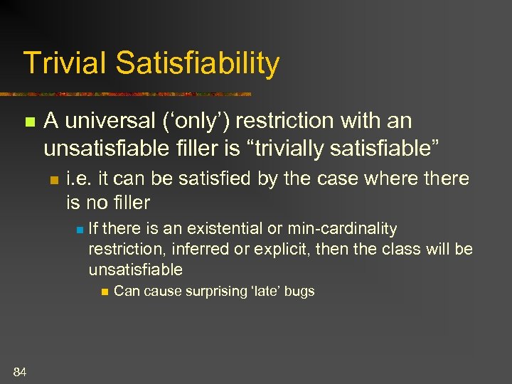 Trivial Satisfiability n A universal (‘only’) restriction with an unsatisfiable filler is “trivially satisfiable”