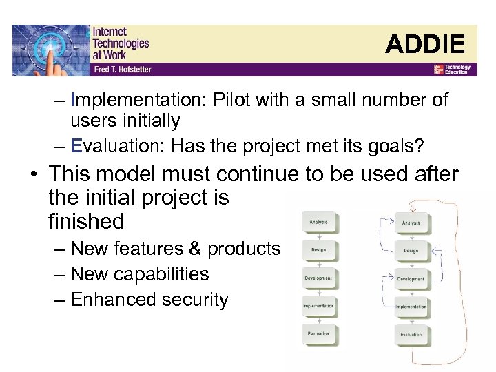 ADDIE – Implementation: Pilot with a small number of users initially – Evaluation: Has