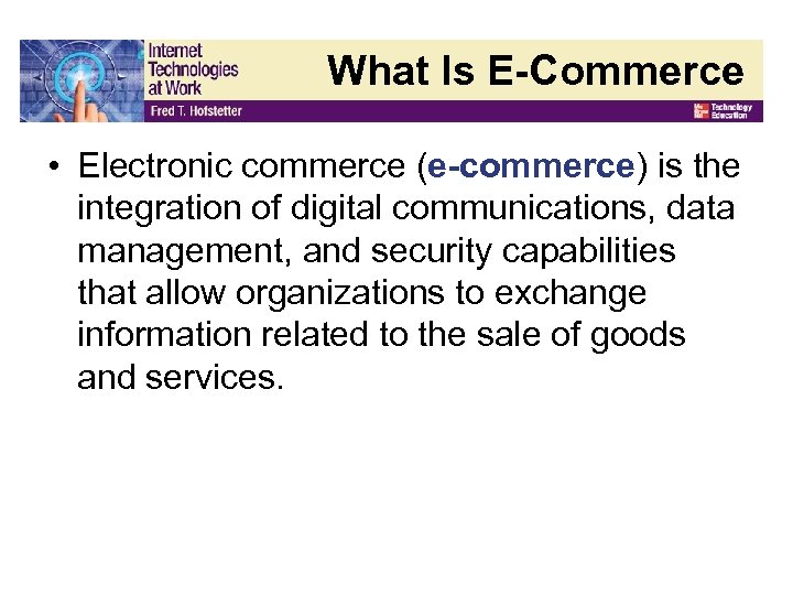 What Is E-Commerce • Electronic commerce (e-commerce) is the integration of digital communications, data
