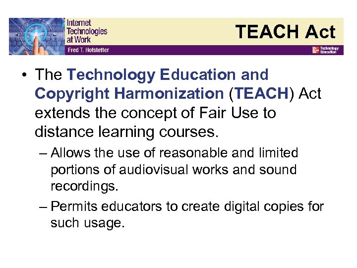 TEACH Act • The Technology Education and Copyright Harmonization (TEACH) Act extends the concept