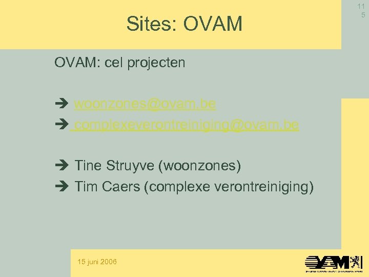 Sites: OVAM: cel projecten woonzones@ovam. be complexeverontreiniging@ovam. be Tine Struyve (woonzones) Tim Caers (complexe