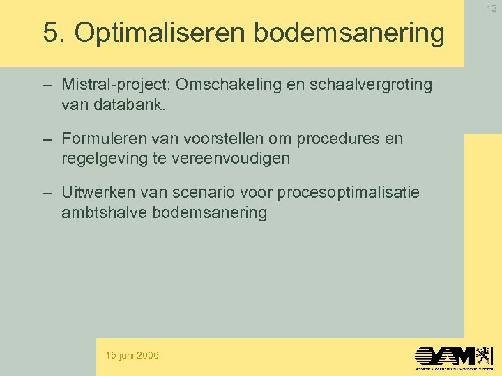 13 5. Optimaliseren bodemsanering – Mistral-project: Omschakeling en schaalvergroting van databank. – Formuleren van