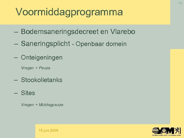 19 Voormiddagprogramma – Bodemsaneringsdecreet en Vlarebo – Saneringsplicht - Openbaar domein – Onteigeningen Vragen