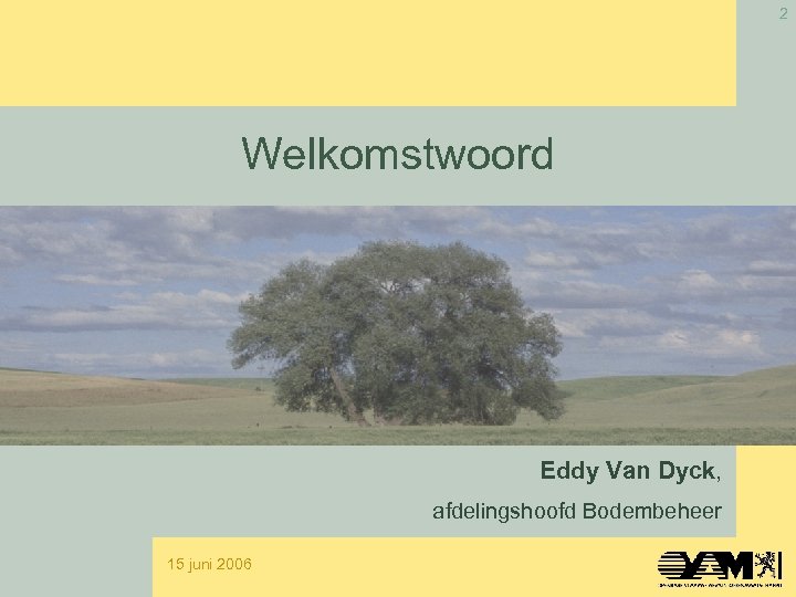 2 Welkomstwoord Eddy Van Dyck, afdelingshoofd Bodembeheer 15 juni 2006 