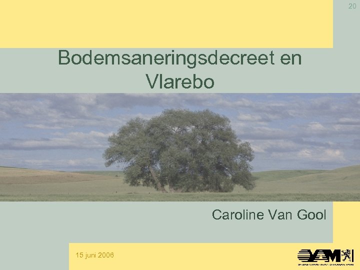 20 Bodemsaneringsdecreet en Vlarebo Caroline Van Gool 15 juni 2006 